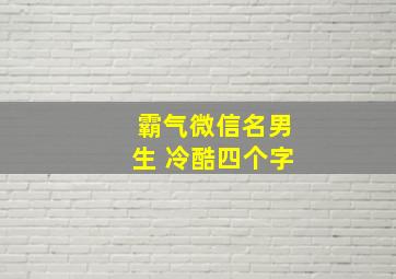 霸气微信名男生 冷酷四个字